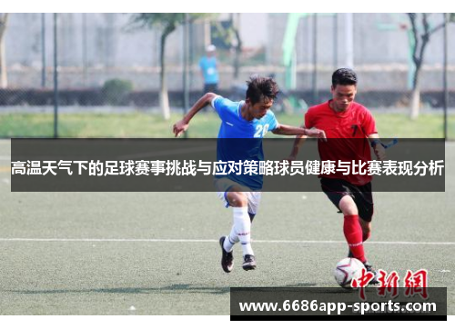 高温天气下的足球赛事挑战与应对策略球员健康与比赛表现分析