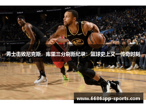 勇士击败尼克斯，库里三分刷新纪录：篮球史上又一传奇时刻