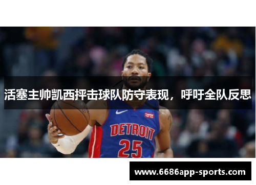 活塞主帅凯西抨击球队防守表现，呼吁全队反思
